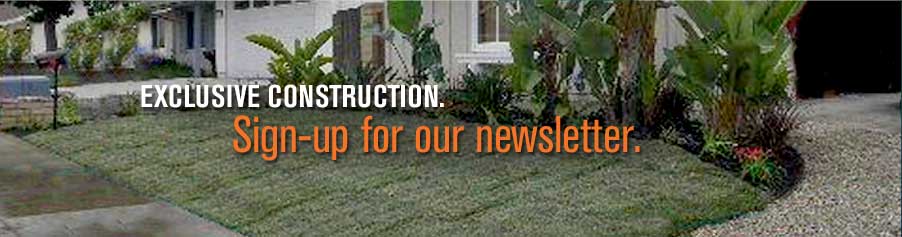 EXCLUSIVE CONSTRUCTION. Sign-up for our newsletter.